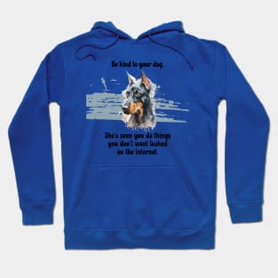 Doberman Be Kind To Your Dog. She’s Seen You Do Things You Don't Want Leaked On The Internet Hoodie